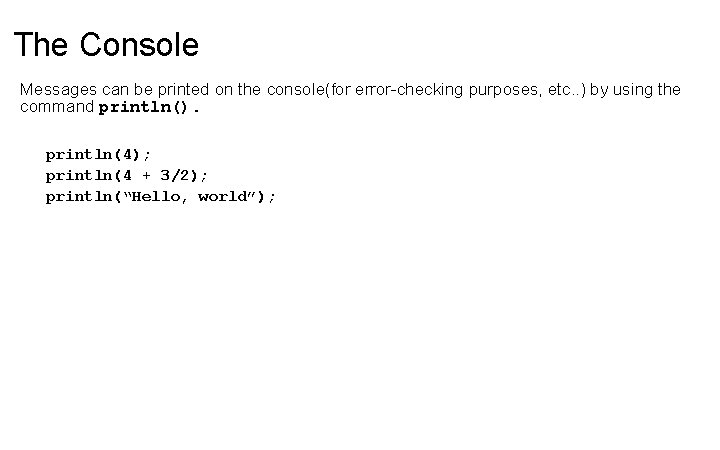 The Console Messages can be printed on the console(for error-checking purposes, etc. . )