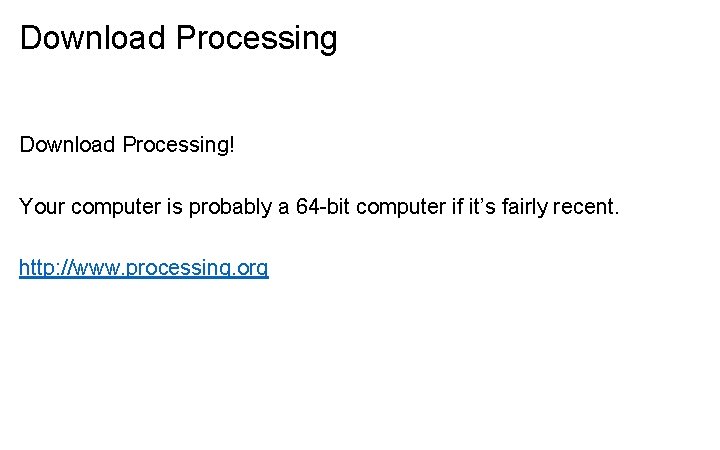 Download Processing! Your computer is probably a 64 -bit computer if it’s fairly recent.