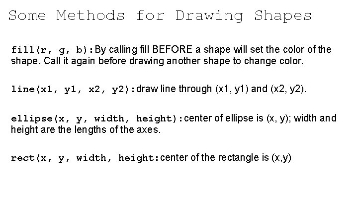 Some Methods for Drawing Shapes fill(r, g, b): By calling fill BEFORE a shape