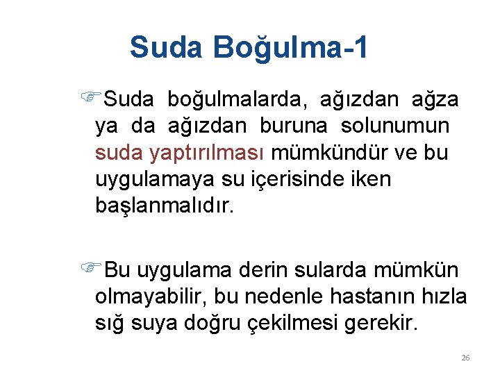 Suda Boğulma-1 Suda boğulmalarda, ağızdan ağza ya da ağızdan buruna solunumun suda yaptırılması mümkündür