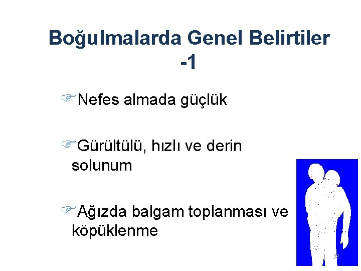 Boğulmalarda Genel Belirtiler -1 Nefes almada güçlük Gürültülü, hızlı ve derin solunum Ağızda balgam