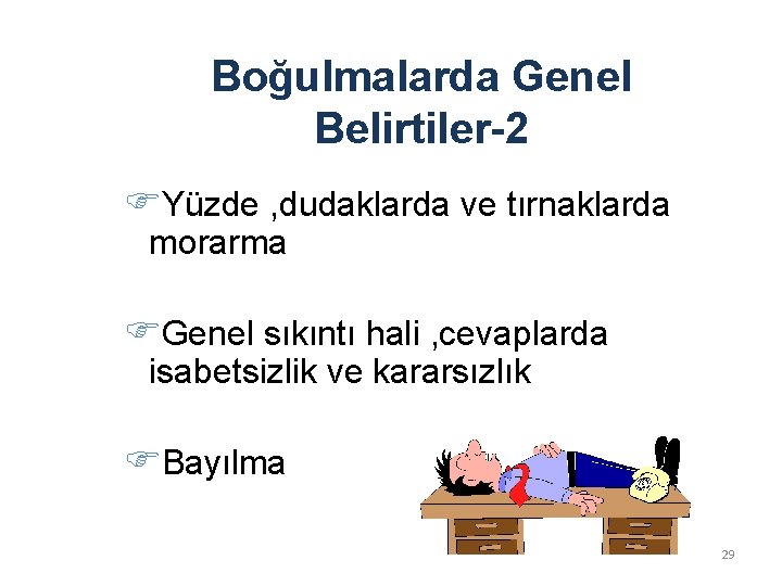 Boğulmalarda Genel Belirtiler-2 Yüzde , dudaklarda ve tırnaklarda morarma Genel sıkıntı hali , cevaplarda