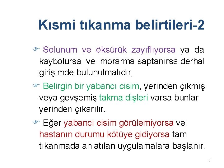 Kısmi tıkanma belirtileri-2 Solunum ve öksürük zayıﬂıyorsa ya da kaybolursa ve morarma saptanırsa derhal