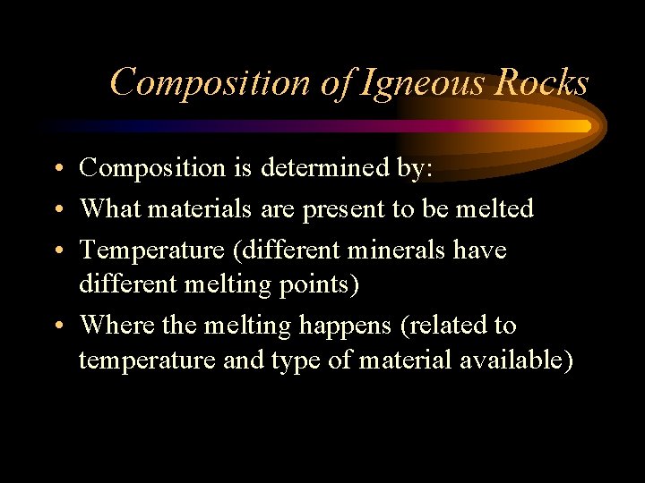 Composition of Igneous Rocks • Composition is determined by: • What materials are present