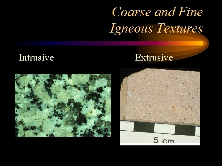 Coarse and Fine Igneous Textures Intrusive Extrusive 