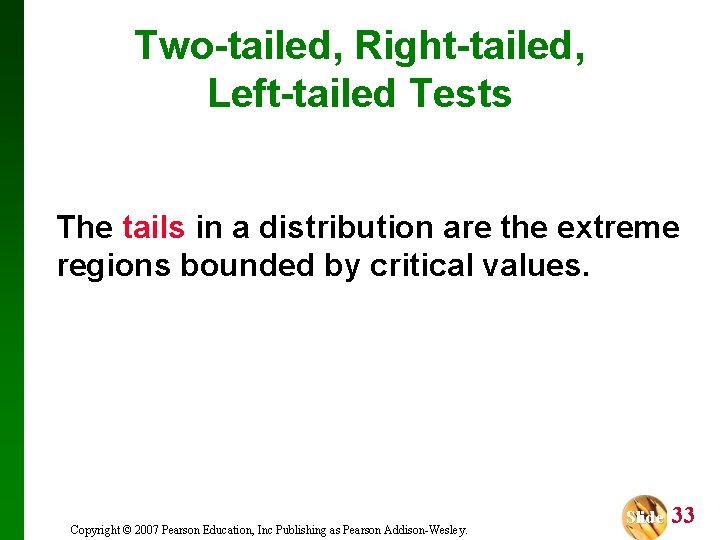 Two-tailed, Right-tailed, Left-tailed Tests The tails in a distribution are the extreme regions bounded