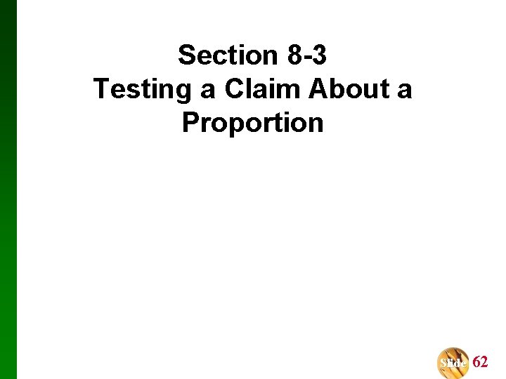 Section 8 -3 Testing a Claim About a Proportion Slide 62 