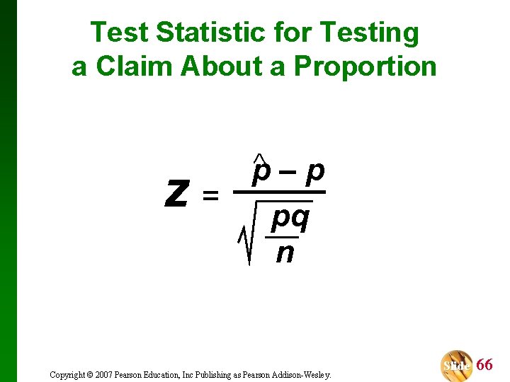 Test Statistic for Testing a Claim About a Proportion z= p–p pq n Copyright