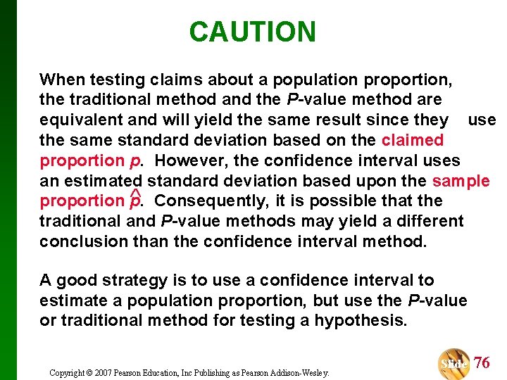 CAUTION When testing claims about a population proportion, the traditional method and the P-value