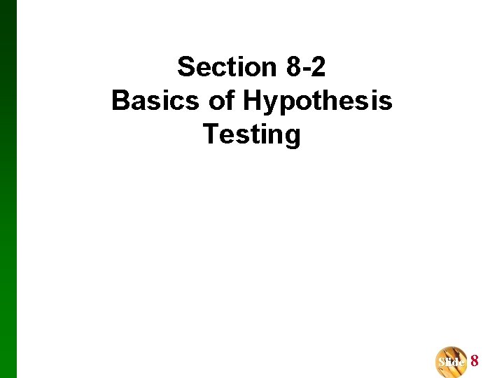 Section 8 -2 Basics of Hypothesis Testing Slide 8 