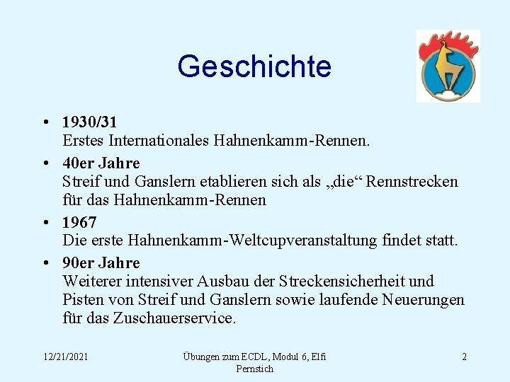 Geschichte • 1930/31 Erstes Internationales Hahnenkamm-Rennen. • 40 er Jahre Streif und Ganslern etablieren