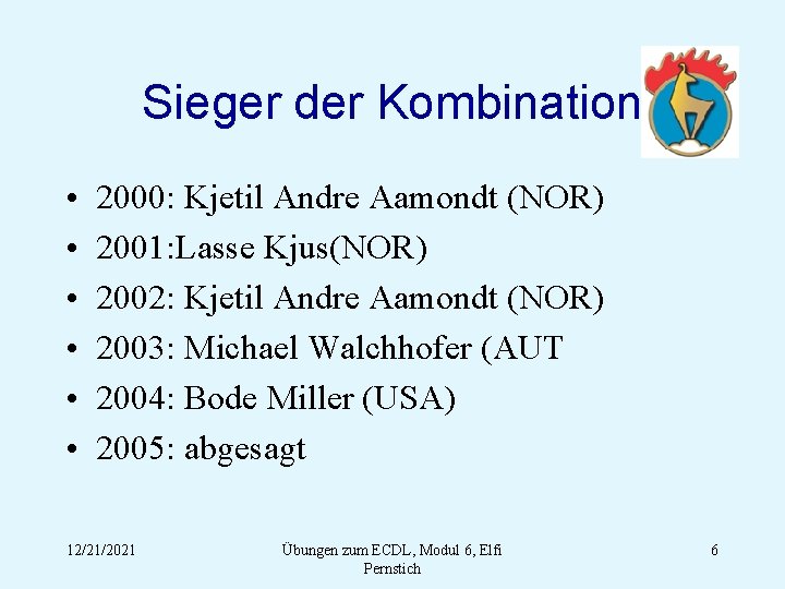 Sieger der Kombination • • • 2000: Kjetil Andre Aamondt (NOR) 2001: Lasse Kjus(NOR)
