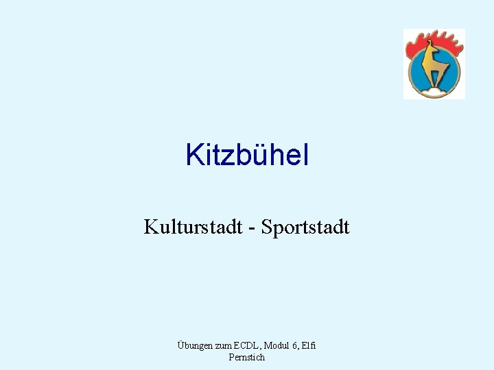 Kitzbühel Kulturstadt - Sportstadt Übungen zum ECDL, Modul 6, Elfi Pernstich 