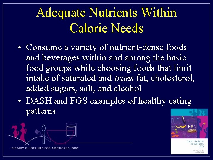 Adequate Nutrients Within Calorie Needs • Consume a variety of nutrient-dense foods and beverages