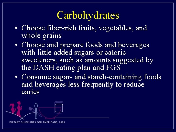 Carbohydrates • Choose fiber-rich fruits, vegetables, and whole grains • Choose and prepare foods