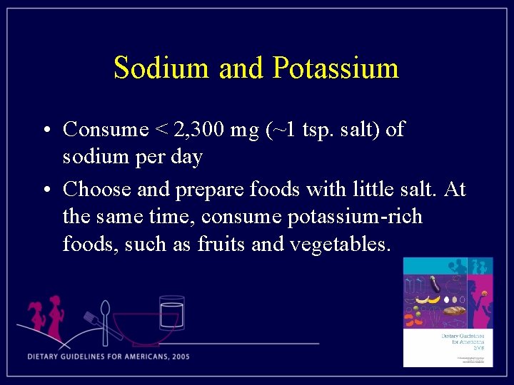 Sodium and Potassium • Consume < 2, 300 mg (~1 tsp. salt) of sodium