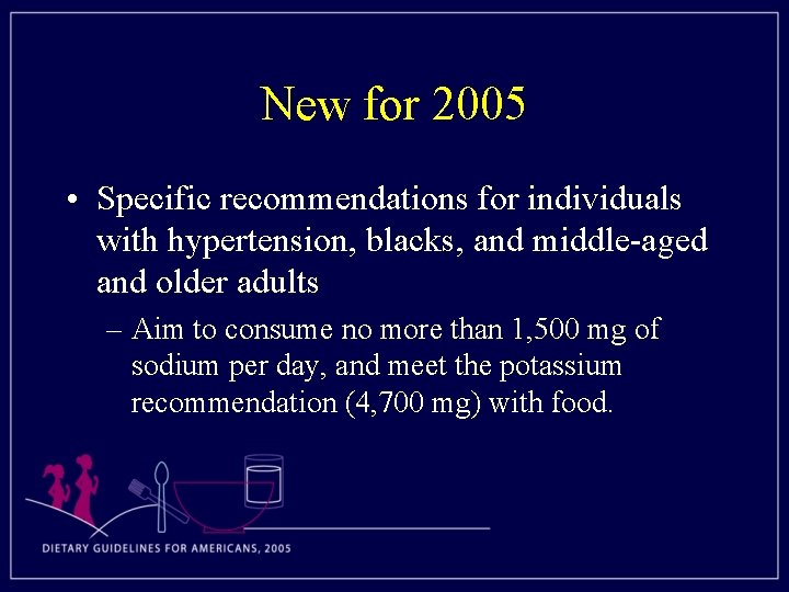 New for 2005 • Specific recommendations for individuals with hypertension, blacks, and middle-aged and