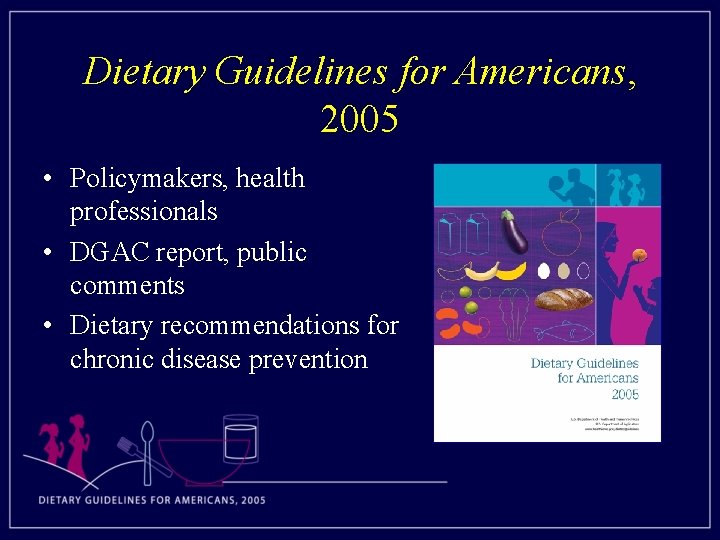 Dietary Guidelines for Americans, 2005 • Policymakers, health professionals • DGAC report, public comments