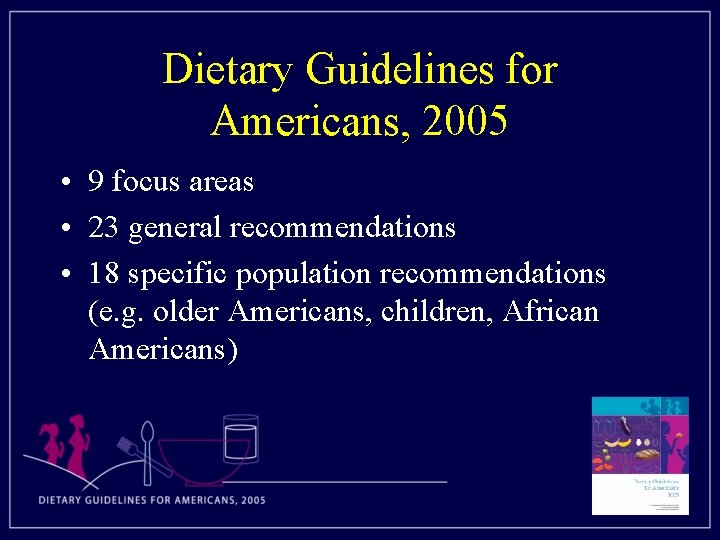 Dietary Guidelines for Americans, 2005 • 9 focus areas • 23 general recommendations •