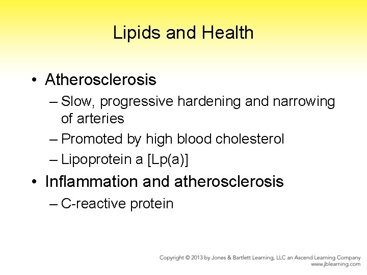 Lipids and Health • Atherosclerosis – Slow, progressive hardening and narrowing of arteries –