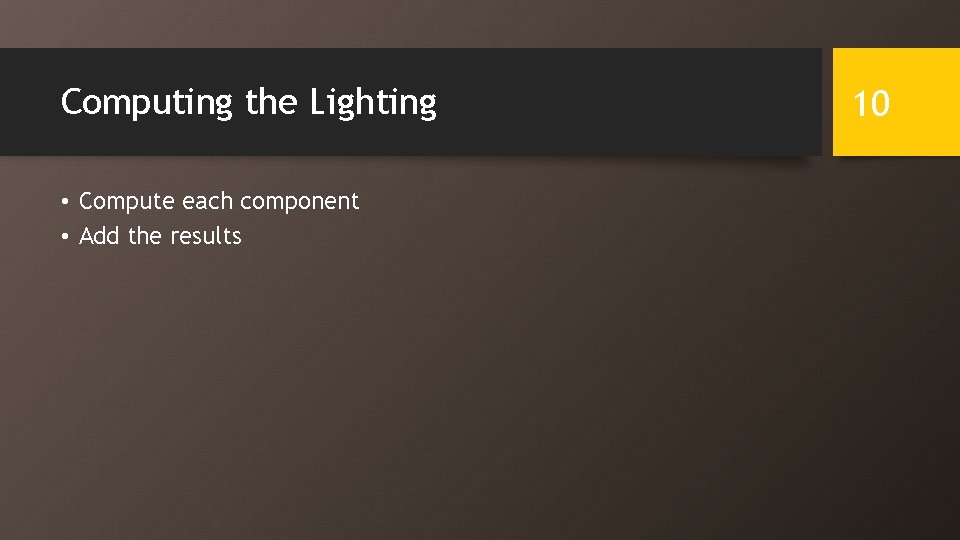 Computing the Lighting • Compute each component • Add the results 10 