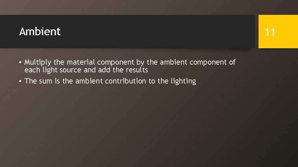 Ambient • Multiply the material component by the ambient component of each light source