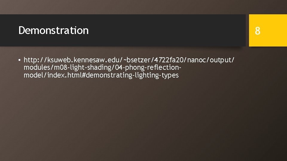 Demonstration • http: //ksuweb. kennesaw. edu/~bsetzer/4722 fa 20/nanoc/output/ modules/m 08 -light-shading/04 -phong-reflectionmodel/index. html#demonstrating-lighting-types 8