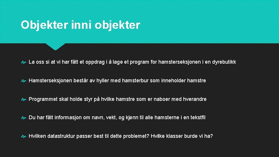 Objekter inni objekter La oss si at vi har fått et oppdrag i å