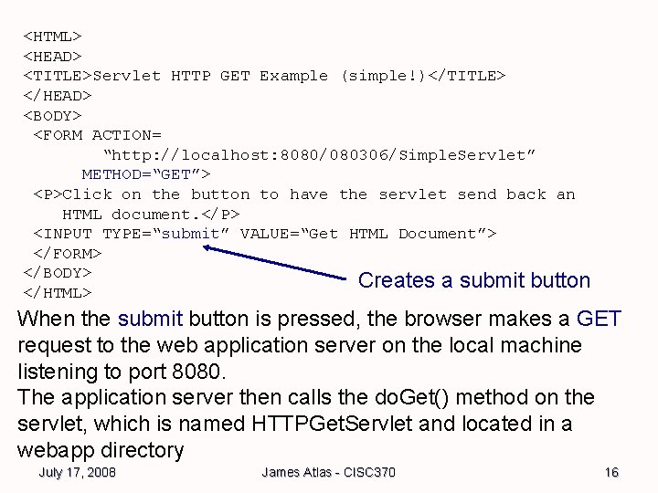 <HTML> <HEAD> <TITLE>Servlet HTTP GET Example (simple!)</TITLE> </HEAD> <BODY> <FORM ACTION= “http: //localhost: 8080/080306/Simple. <HTML> <HEAD> <TITLE>Servlet HTTP GET Example (simple!)</TITLE> </HEAD> <BODY> <FORM ACTION= “http: //localhost: 8080/080306/Simple.