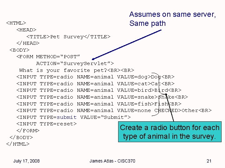 Assumes on same server, Same path <HTML> <HEAD> <TITLE>Pet Survey</TITLE> </HEAD> <BODY> <FORM METHOD=“POST” Assumes on same server, Same path <HTML> <HEAD> <TITLE>Pet Survey</TITLE> </HEAD> <BODY> <FORM METHOD=“POST”