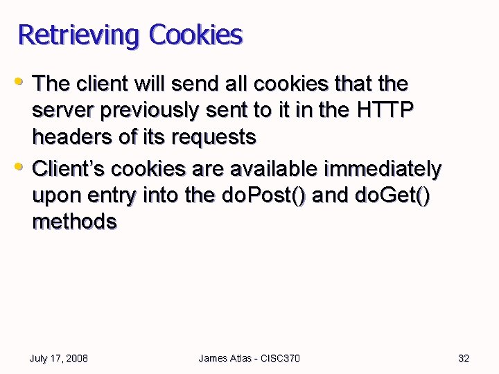 Retrieving Cookies • The client will send all cookies that the • server previously Retrieving Cookies • The client will send all cookies that the • server previously
