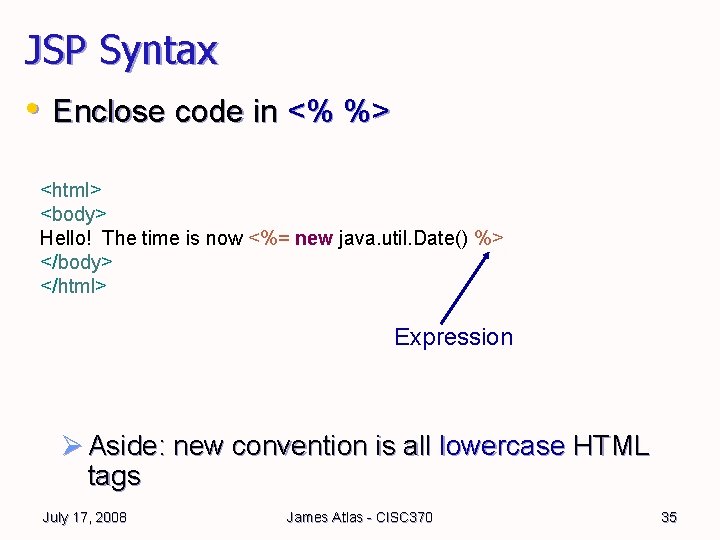 JSP Syntax • Enclose code in <% %> <html> <body> Hello! The time is JSP Syntax • Enclose code in <% %> <html> <body> Hello! The time is