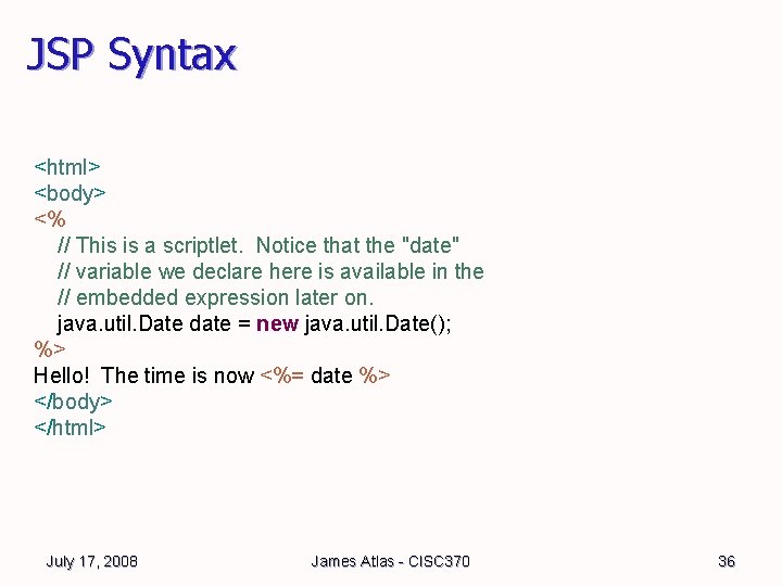 JSP Syntax <html> <body> <% // This is a scriptlet. Notice that the "date" JSP Syntax <html> <body> <% // This is a scriptlet. Notice that the "date"