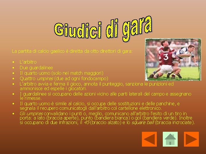 La partita di calcio gaelico è diretta da otto direttori di gara: • •