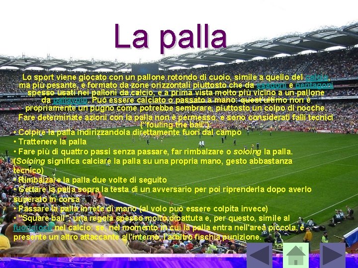 La palla Lo sport viene giocato con un pallone rotondo di cuoio, simile a