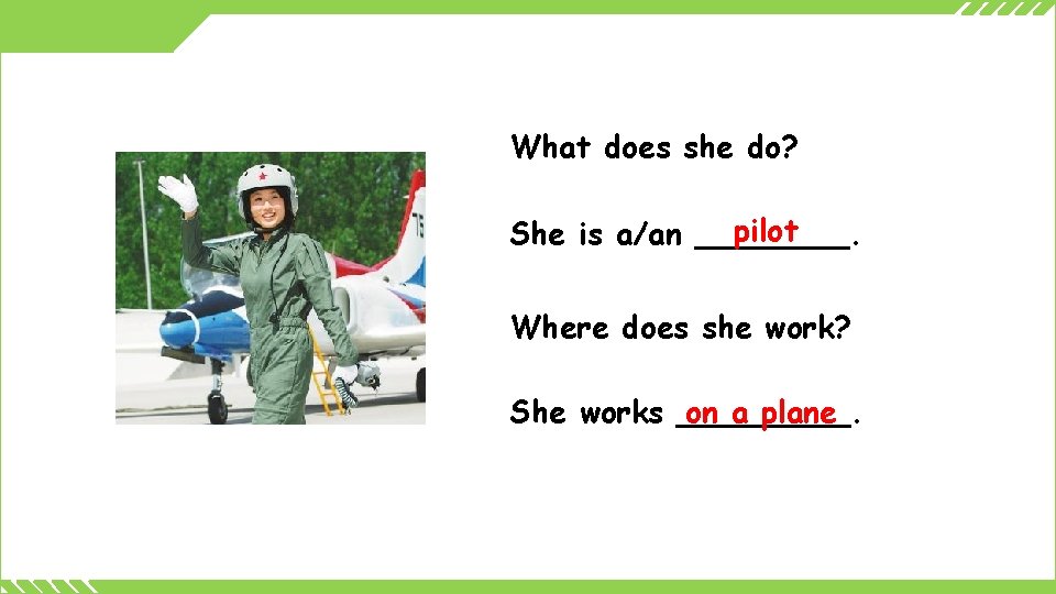 What does she do? pilot She is a/an ____. Where does she work? on