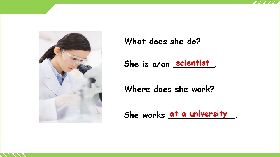 What does she do? scientist She is a/an ____. Where does she work? at