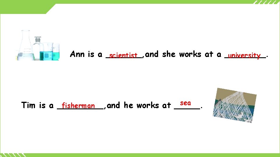 Ann is a _______, and she works at a ____. scientist university sea fisherman