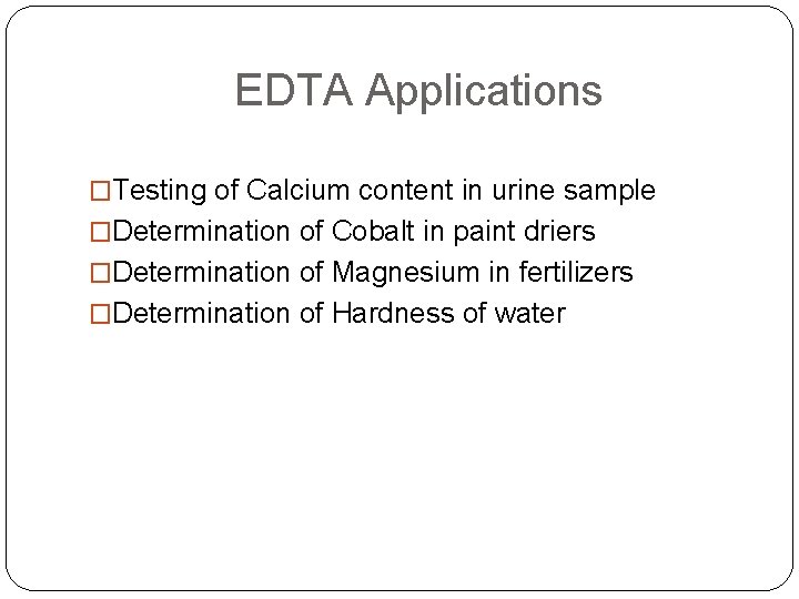 EDTA Applications �Testing of Calcium content in urine sample �Determination of Cobalt in paint