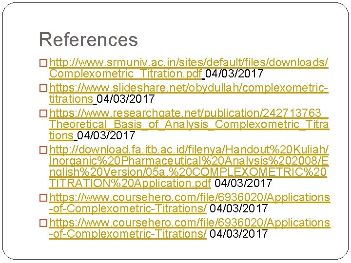 References � http: //www. srmuniv. ac. in/sites/default/files/downloads/ Complexometric_Titration. pdf 04/03/2017 � https: //www. slideshare.