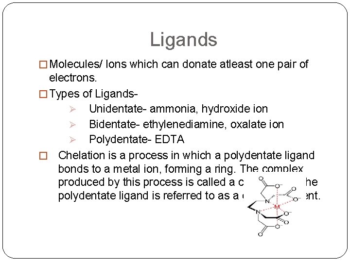 Ligands � Molecules/ Ions which can donate atleast one pair of electrons. � Types