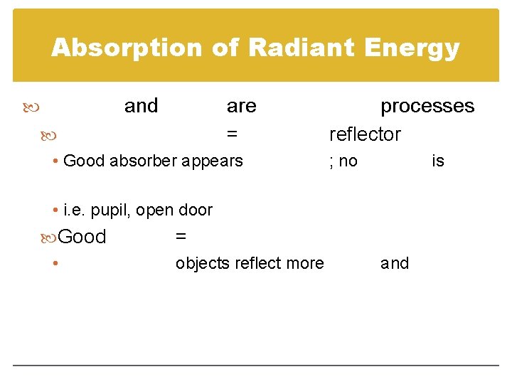 Absorption of Radiant Energy and are = • Good absorber appears processes reflector ;