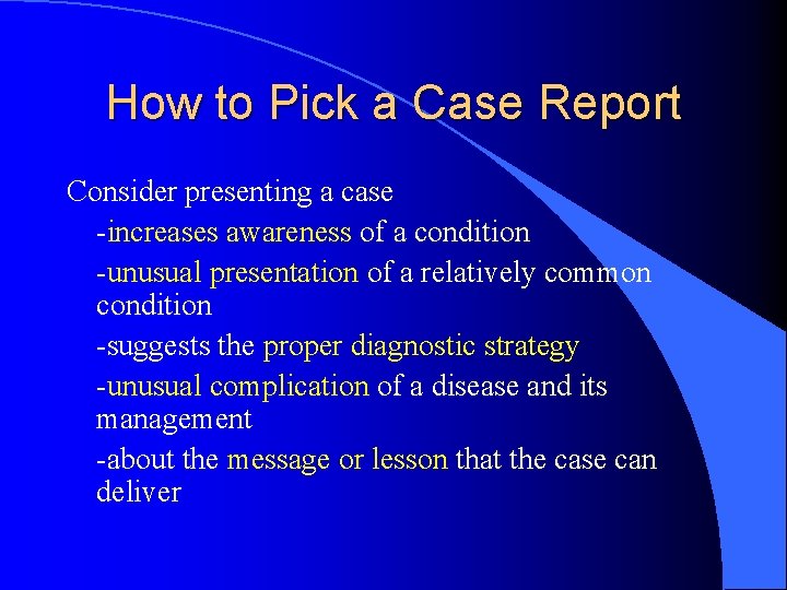 How to Pick a Case Report Consider presenting a case -increases awareness of a