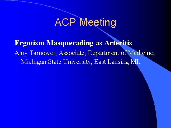 ACP Meeting Ergotism Masquerading as Arteritis Amy Tarnower, Associate, Department of Medicine, Michigan State