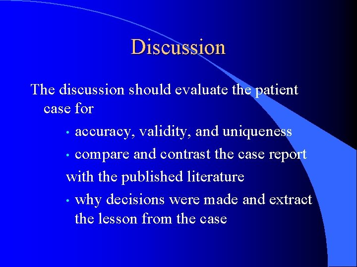 Discussion The discussion should evaluate the patient case for • accuracy, validity, and uniqueness