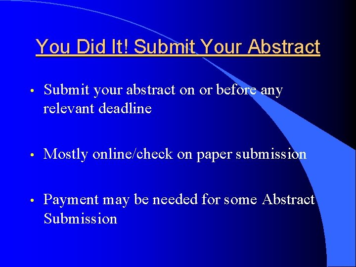 You Did It! Submit Your Abstract • Submit your abstract on or before any