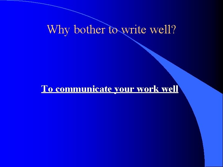 Why bother to write well? To communicate your work well 