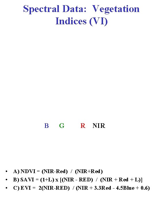 Spectral Data: Vegetation Indices (VI) B G R NIR • A) NDVI = (NIR-Red)