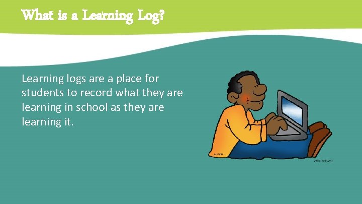 What is a Learning Log? Learning logs are a place for students to record