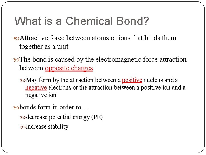 What is a Chemical Bond? Attractive force between atoms or ions that binds them